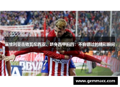 塞维利亚击败瓦伦西亚，跻身西甲前四：不容错过的精彩瞬间